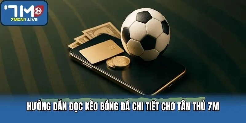 Hướng Dẫn Đọc Kèo Bóng Đá Chi Tiết Cho Tân Thủ 7M