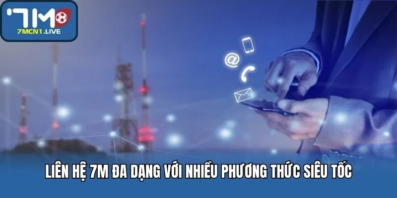 Liên hệ 7M đa dạng với nhiều phương thức siêu tốc